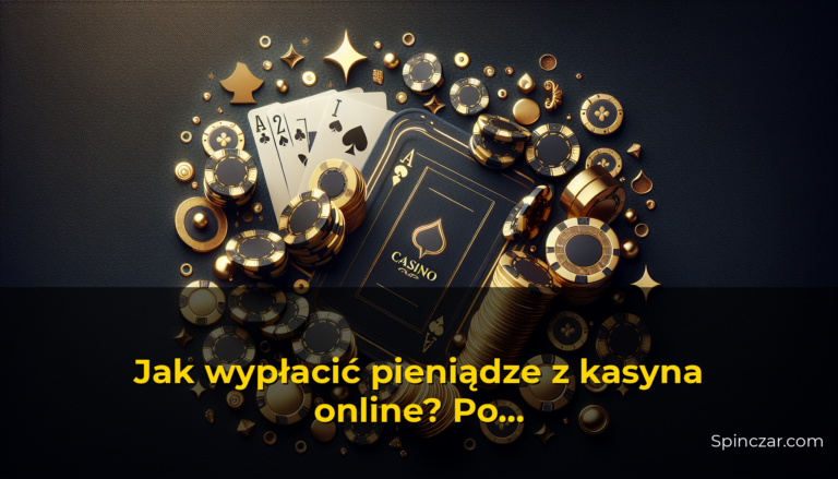 Jak wypłacić pieniądze z kasyna online? Poradnik bez ściemy — Spinczar.com